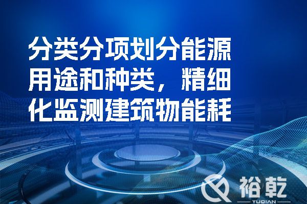 分類分項(xiàng)劃分能源用途和種類，精細(xì)化監(jiān)測建筑物能耗.jpg