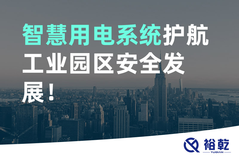 裕乾智慧用電系統(tǒng)護(hù)航工業(yè)園區(qū)安全發(fā)展！