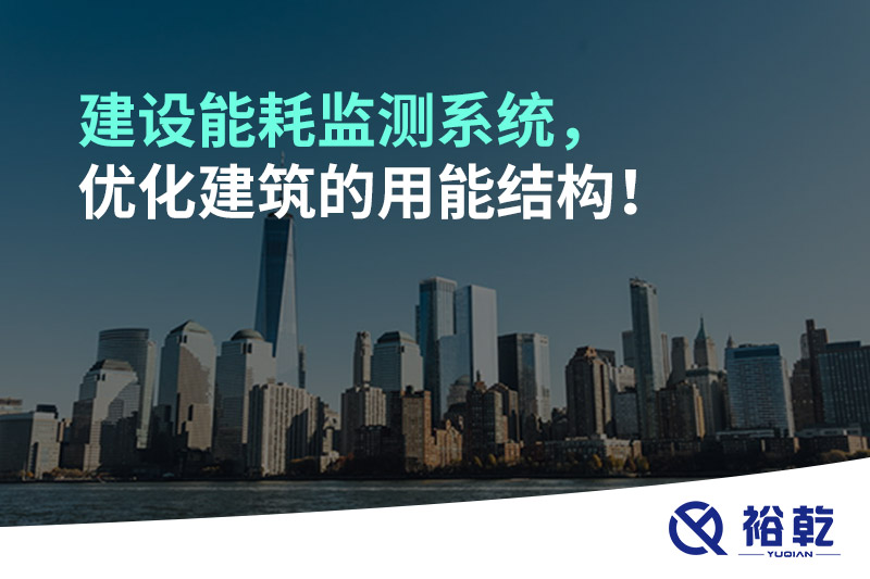 建設(shè)能耗監(jiān)測(cè)系統(tǒng)，優(yōu)化建筑的用能結(jié)構(gòu)！