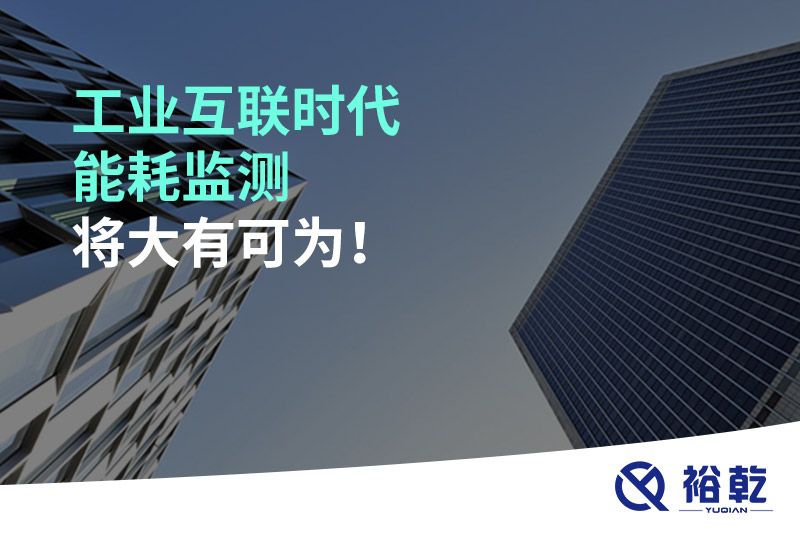 工業(yè)互聯(lián)時代能耗監(jiān)測將大有可為！