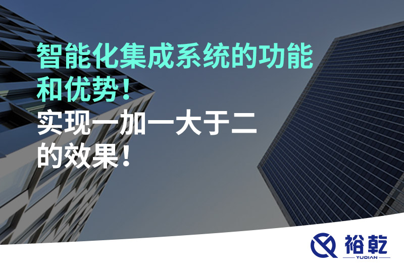 智能化集成系統(tǒng)的功能和優(yōu)勢(shì)！實(shí)現(xiàn)一加一大于二的效果！