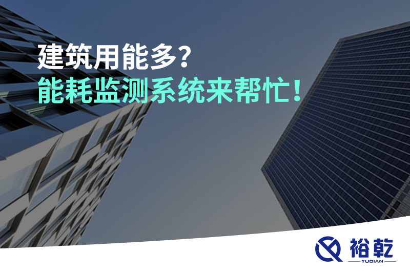 建筑用能多？能耗監(jiān)測系統(tǒng)來幫忙！