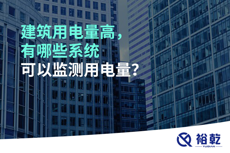 建筑用電量高，有哪些系統(tǒng)可以監(jiān)測用電量？