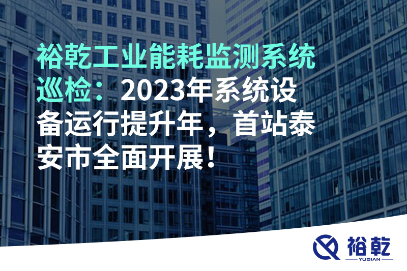 裕乾工業(yè)能耗監(jiān)測(cè)系統(tǒng)巡檢：2023年系統(tǒng)設(shè)備運(yùn)行提升年，首站泰安市全面開展！
