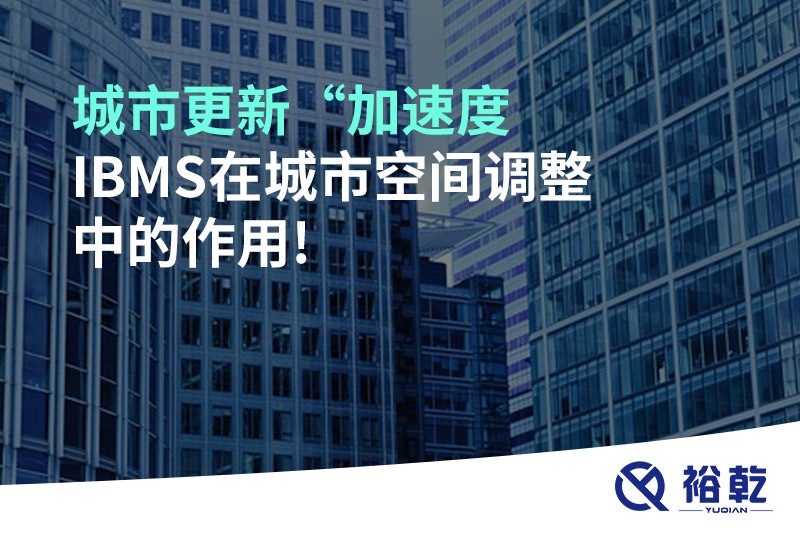 城市更新“加速度，IBMS在城市空間調(diào)整中的作用!