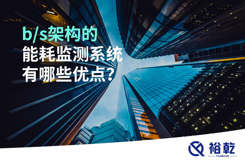 b/s架構(gòu)的能耗監(jiān)測(cè)系統(tǒng)有哪些優(yōu)點(diǎn)？