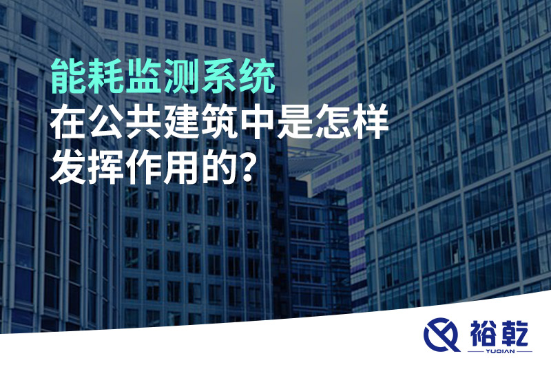 能耗監(jiān)測系統(tǒng)在公共建筑中是怎樣發(fā)揮作用的？