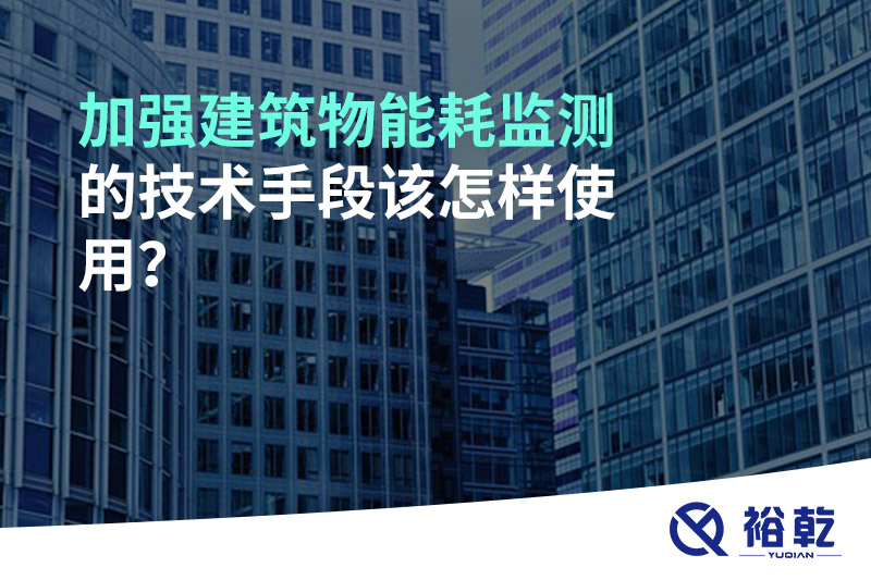 加強建筑物能耗監(jiān)測的技術手段該怎樣使用？