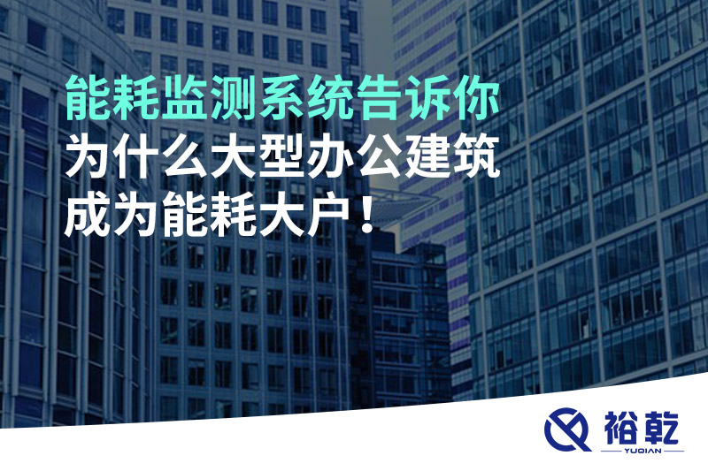 能耗監(jiān)測(cè)系統(tǒng)告訴你為什么大型辦公建筑成為能耗大戶！