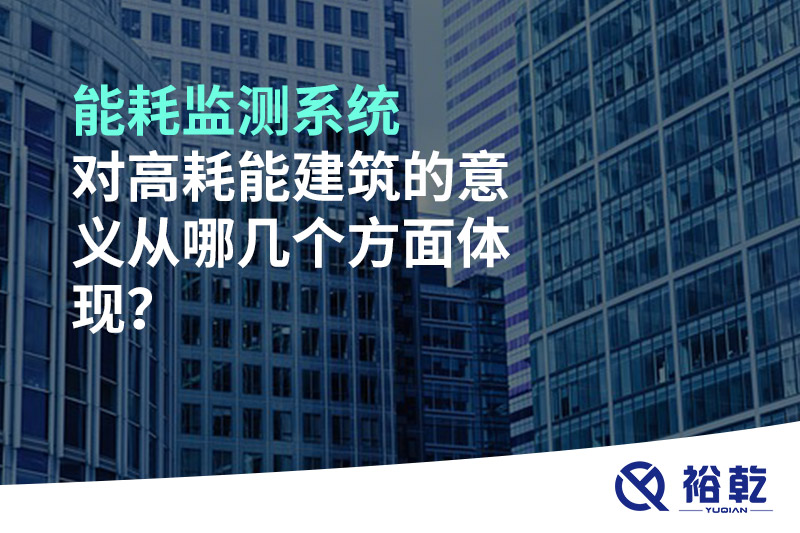 能耗監(jiān)測系統(tǒng)對高耗能建筑的意義從哪幾個方面體現(xiàn)？