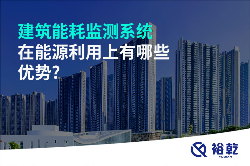 建筑能耗監(jiān)測系統在能源利用上有哪些優(yōu)勢?
