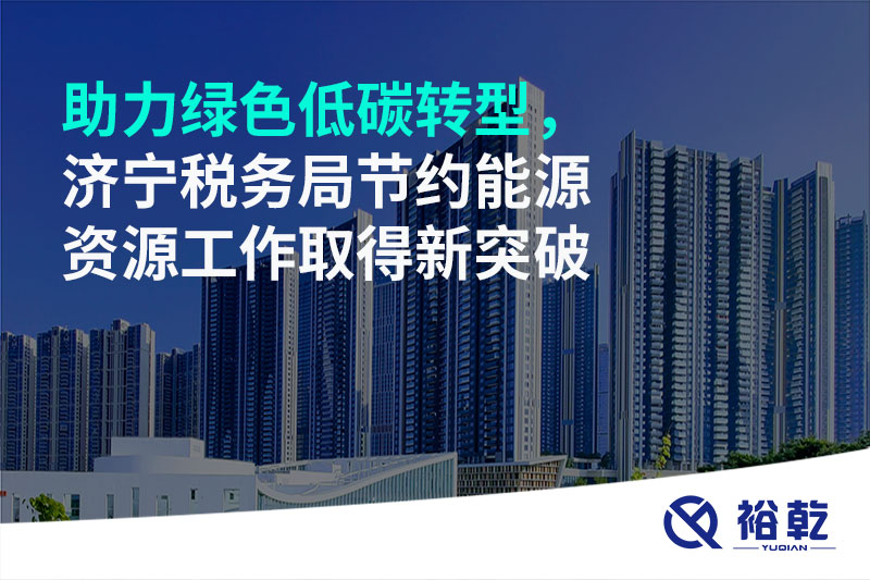 助力綠色低碳轉(zhuǎn)型，濟(jì)寧稅務(wù)局節(jié)約能源資源工作取得新突破
